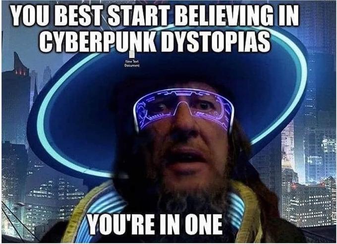 You better start believing in Cyberpunk Dystopias - you're in one