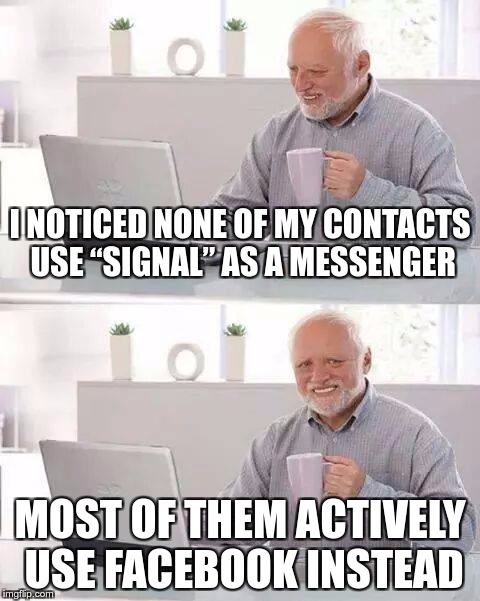 I noticed none of my contacts use Signal